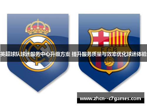 英超球队球迷服务中心升级方案 提升服务质量与效率优化球迷体验