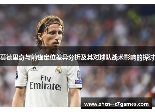 莫德里奇与前锋定位差异分析及其对球队战术影响的探讨