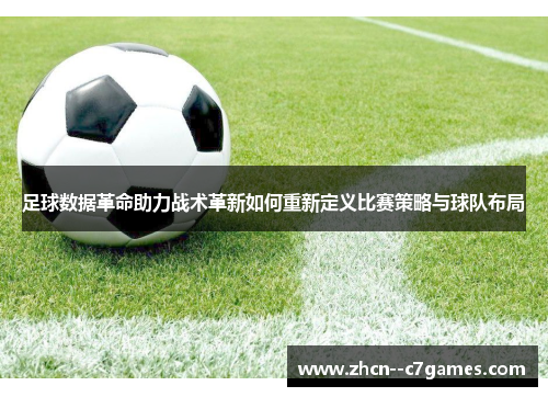 足球数据革命助力战术革新如何重新定义比赛策略与球队布局 足球数据革命助力战术革新如何重新定义比赛策略与球队布局