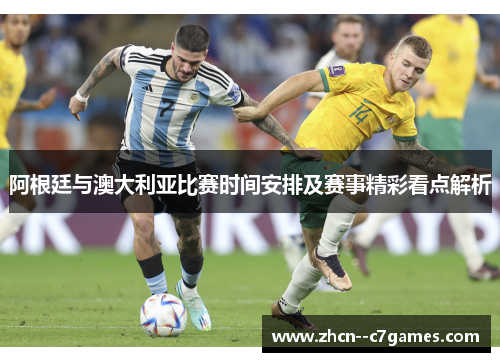 阿根廷与澳大利亚比赛时间安排及赛事精彩看点解析